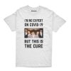 Remera Im no expert on covid but this is The Cure