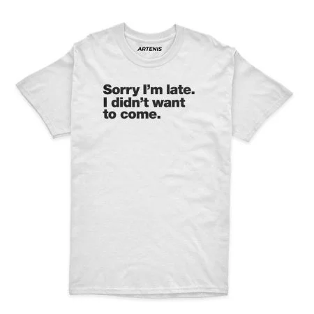 Remera Sorry Im late I didn t want to come