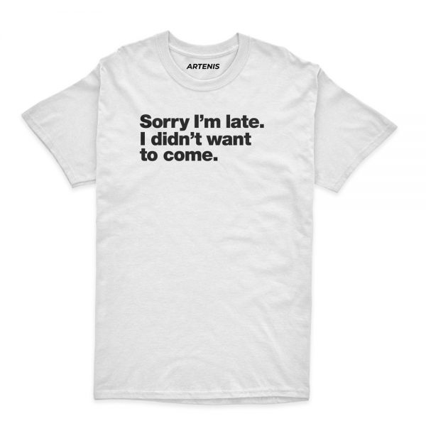 Remera Sorry Im late I didn t want to come